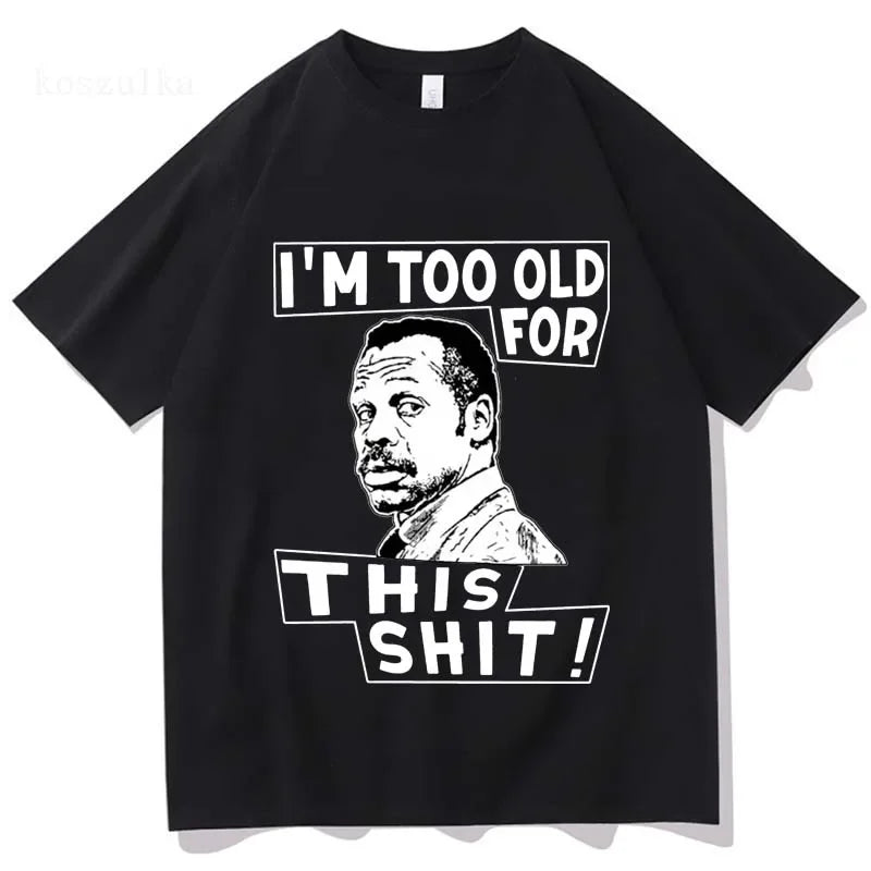 Im Too Old for This Shit Lethal Weapon T Shirt Men/Women Harajuku Graphic T-Shirt  High Quality Aesthetic Vintage Cotton Shirts