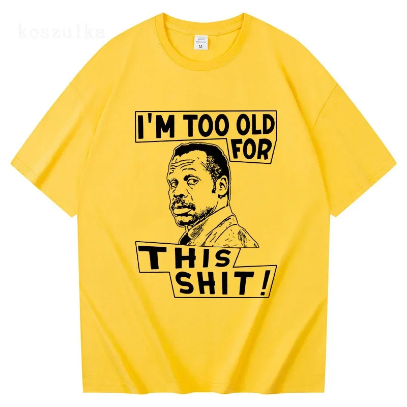 Im Too Old for This Shit Lethal Weapon T Shirt Men/Women Harajuku Graphic T-Shirt  High Quality Aesthetic Vintage Cotton Shirts