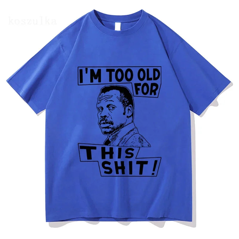 Im Too Old for This Shit Lethal Weapon T Shirt Men/Women Harajuku Graphic T-Shirt  High Quality Aesthetic Vintage Cotton Shirts