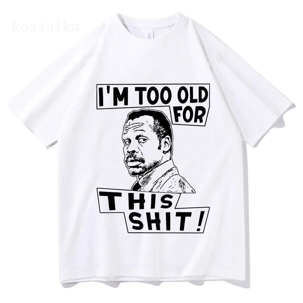Im Too Old for This Shit Lethal Weapon T Shirt Men/Women Harajuku Graphic T-Shirt  High Quality Aesthetic Vintage Cotton Shirts