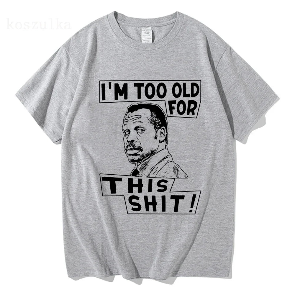 Im Too Old for This Shit Lethal Weapon T Shirt Men/Women Harajuku Graphic T-Shirt  High Quality Aesthetic Vintage Cotton Shirts